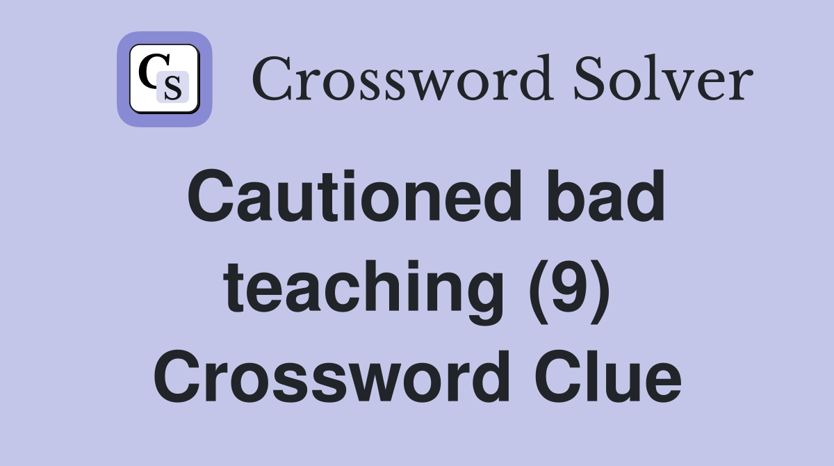 Cautioned bad teaching (9) Crossword Clue Answers Crossword Solver